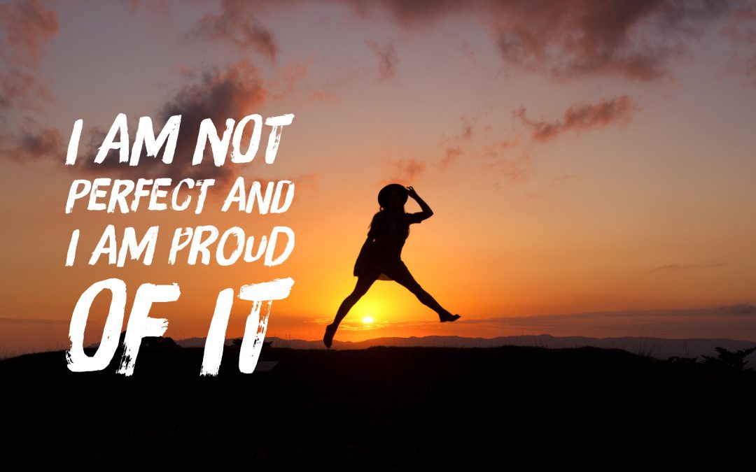 I AM NOT PERFECT AND I AM PROUD OF IT …but I can also learn from it!