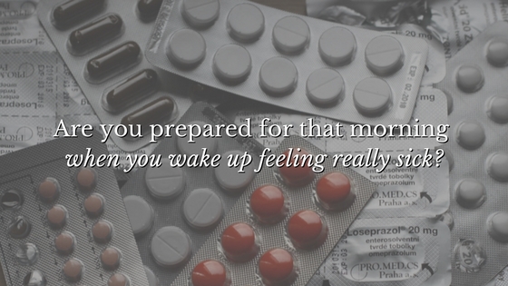 Are you prepared for that morning when you wake up feeling really sick?